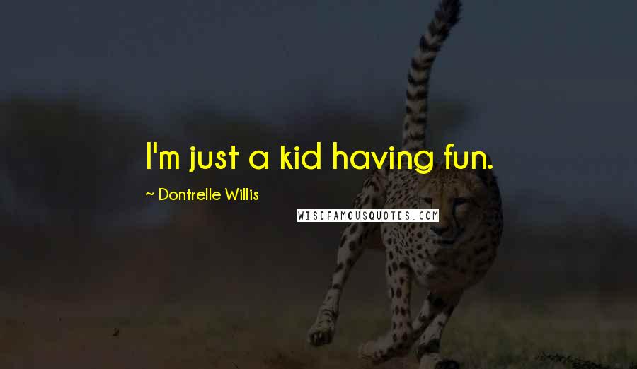 Dontrelle Willis Quotes: I'm just a kid having fun.