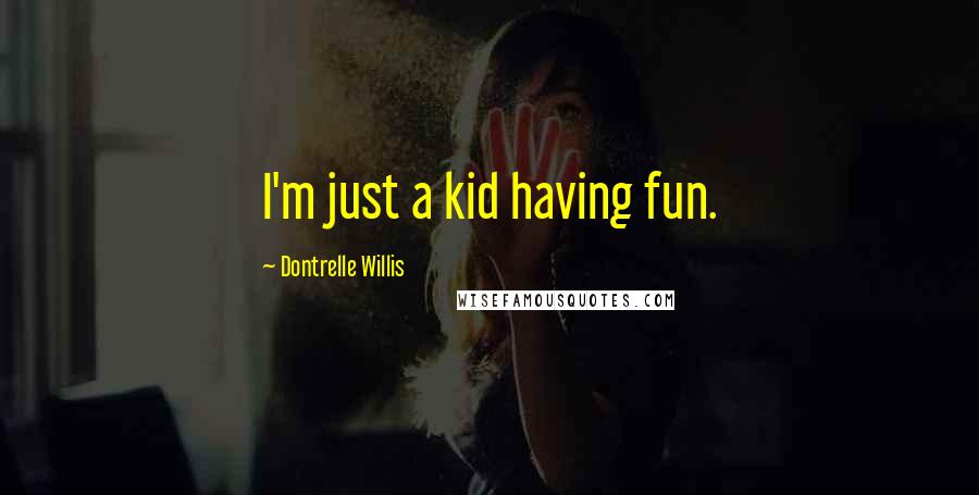 Dontrelle Willis Quotes: I'm just a kid having fun.