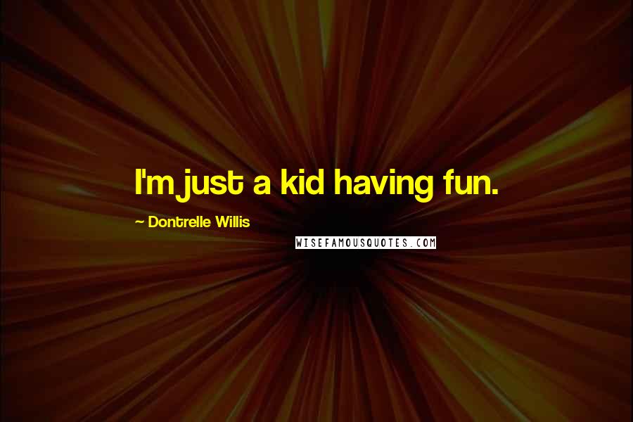 Dontrelle Willis Quotes: I'm just a kid having fun.