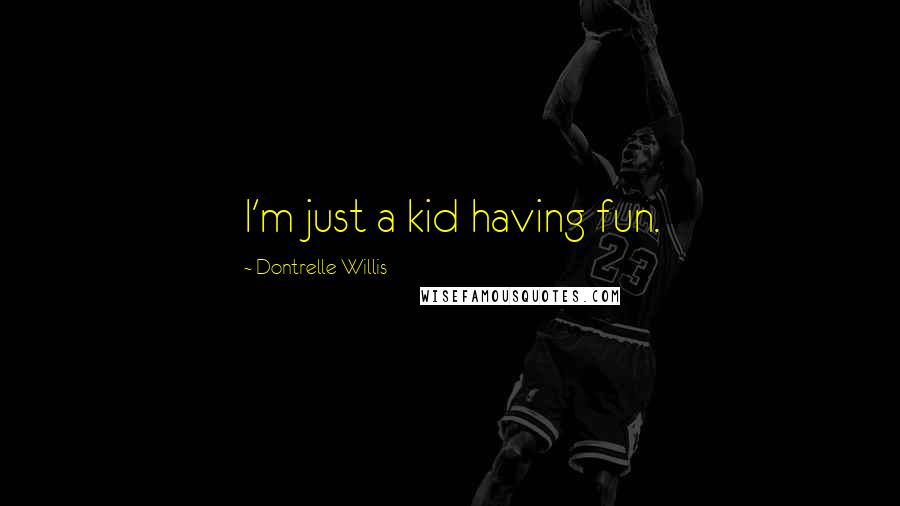 Dontrelle Willis Quotes: I'm just a kid having fun.