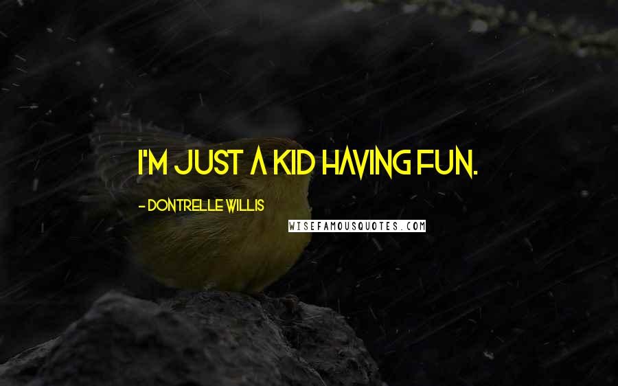 Dontrelle Willis Quotes: I'm just a kid having fun.