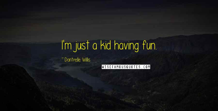 Dontrelle Willis Quotes: I'm just a kid having fun.