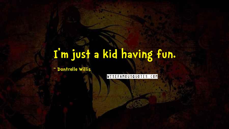 Dontrelle Willis Quotes: I'm just a kid having fun.
