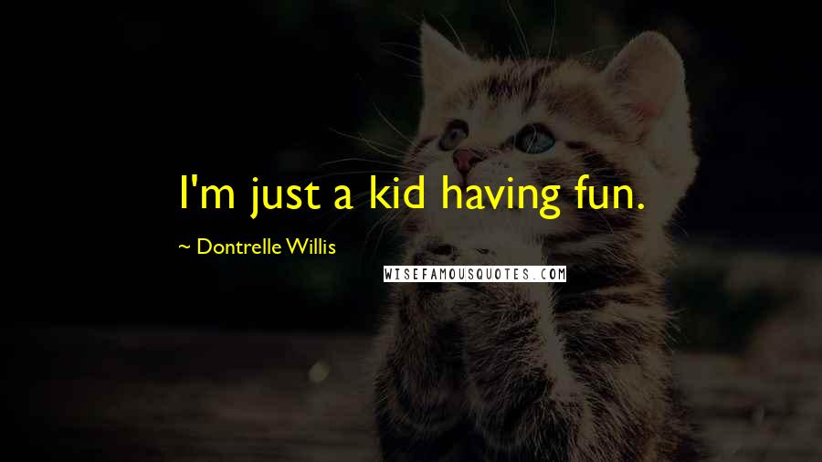 Dontrelle Willis Quotes: I'm just a kid having fun.