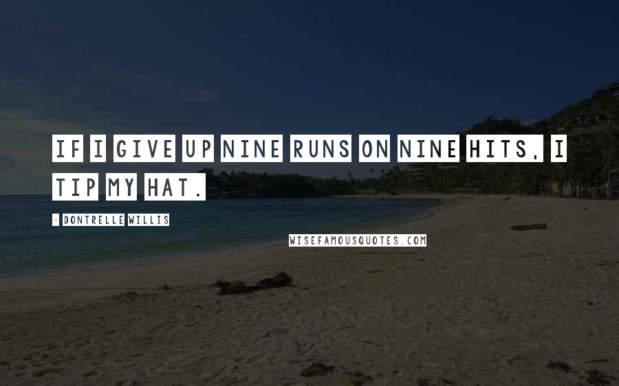 Dontrelle Willis Quotes: If I give up nine runs on nine hits, I tip my hat.