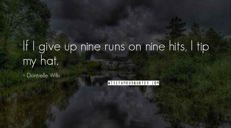 Dontrelle Willis Quotes: If I give up nine runs on nine hits, I tip my hat.