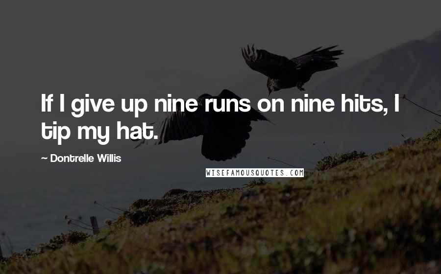Dontrelle Willis Quotes: If I give up nine runs on nine hits, I tip my hat.