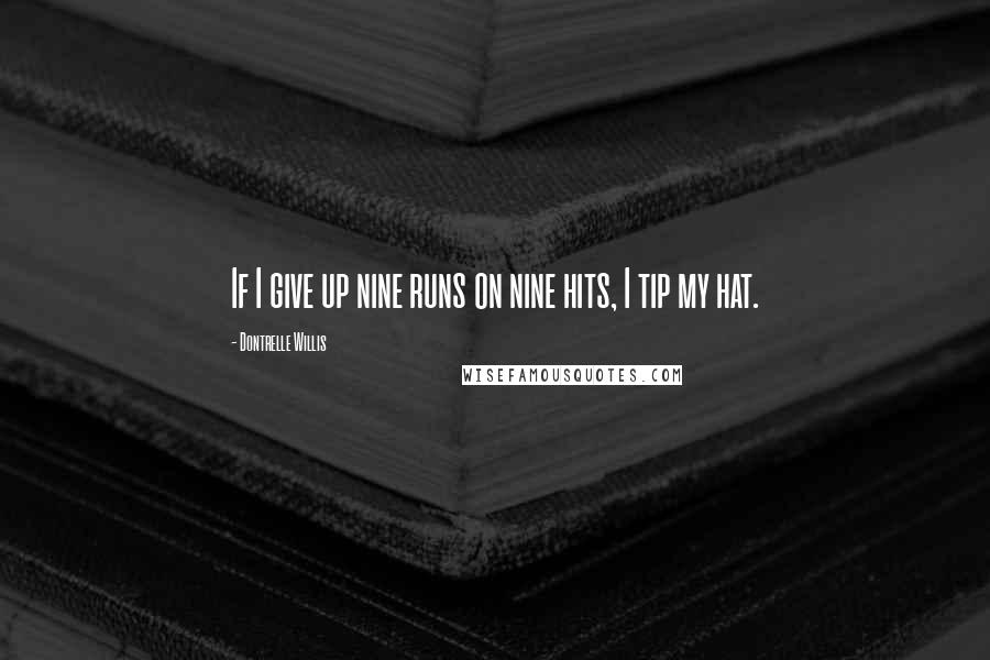 Dontrelle Willis Quotes: If I give up nine runs on nine hits, I tip my hat.