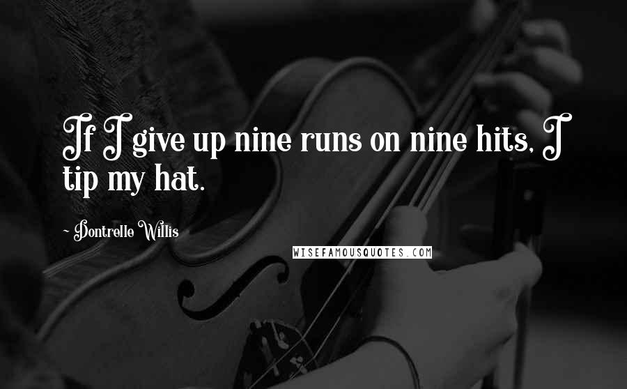 Dontrelle Willis Quotes: If I give up nine runs on nine hits, I tip my hat.