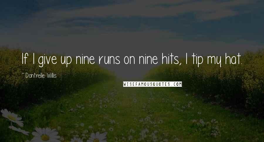 Dontrelle Willis Quotes: If I give up nine runs on nine hits, I tip my hat.