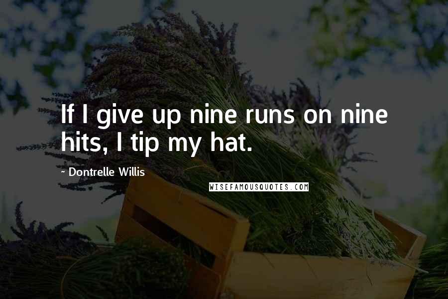 Dontrelle Willis Quotes: If I give up nine runs on nine hits, I tip my hat.