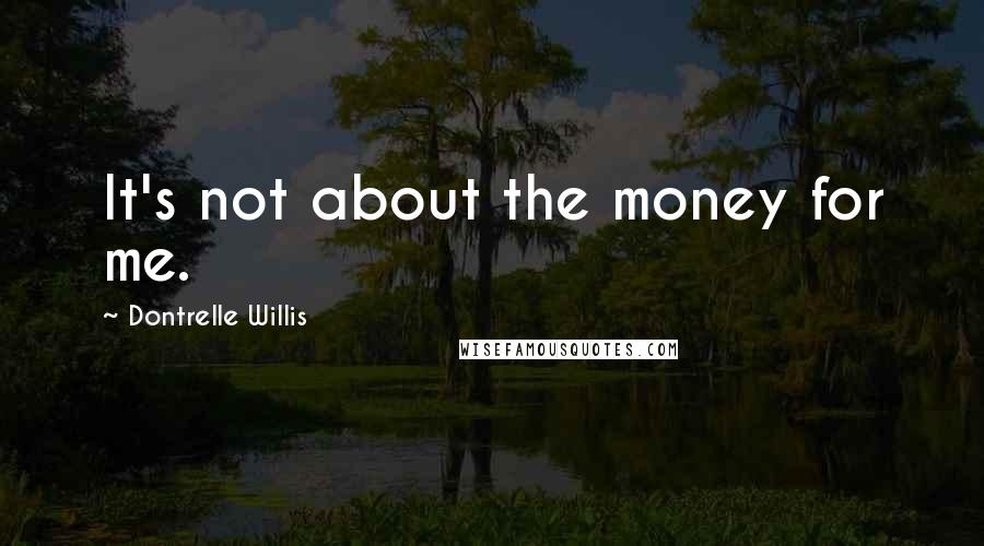 Dontrelle Willis Quotes: It's not about the money for me.