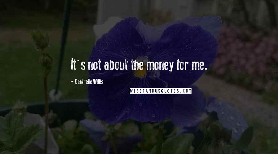 Dontrelle Willis Quotes: It's not about the money for me.