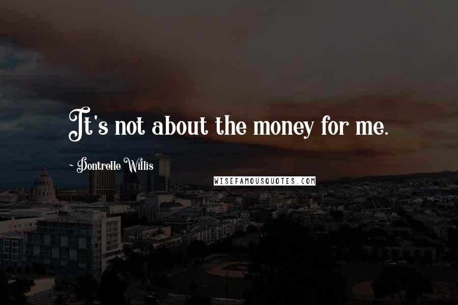 Dontrelle Willis Quotes: It's not about the money for me.