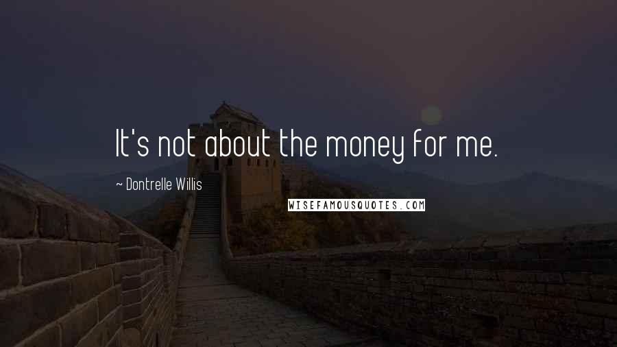 Dontrelle Willis Quotes: It's not about the money for me.