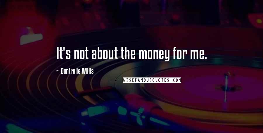 Dontrelle Willis Quotes: It's not about the money for me.