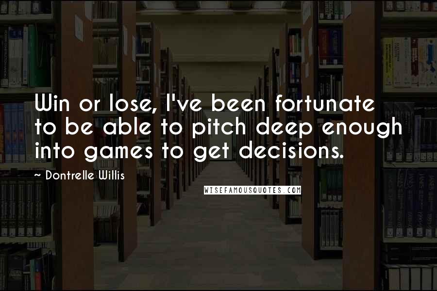 Dontrelle Willis Quotes: Win or lose, I've been fortunate to be able to pitch deep enough into games to get decisions.