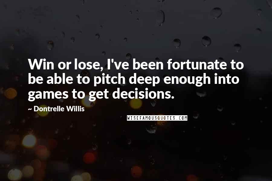 Dontrelle Willis Quotes: Win or lose, I've been fortunate to be able to pitch deep enough into games to get decisions.