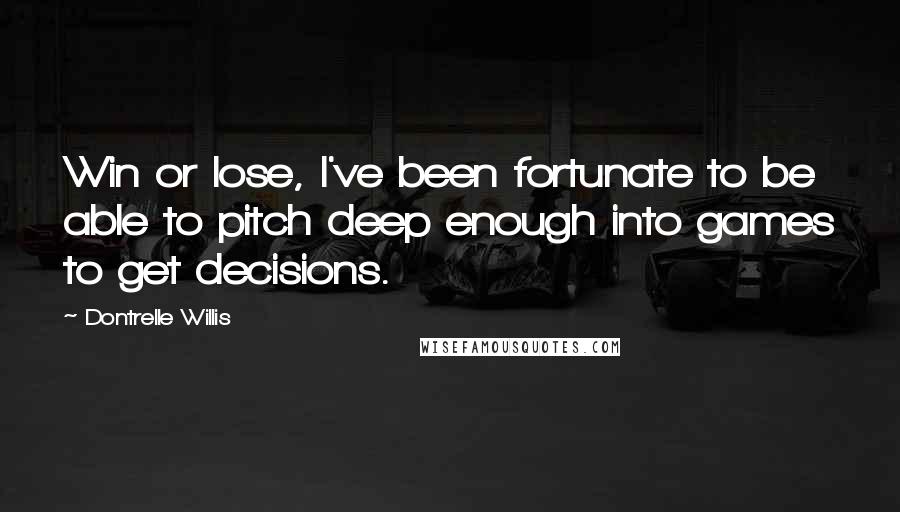 Dontrelle Willis Quotes: Win or lose, I've been fortunate to be able to pitch deep enough into games to get decisions.