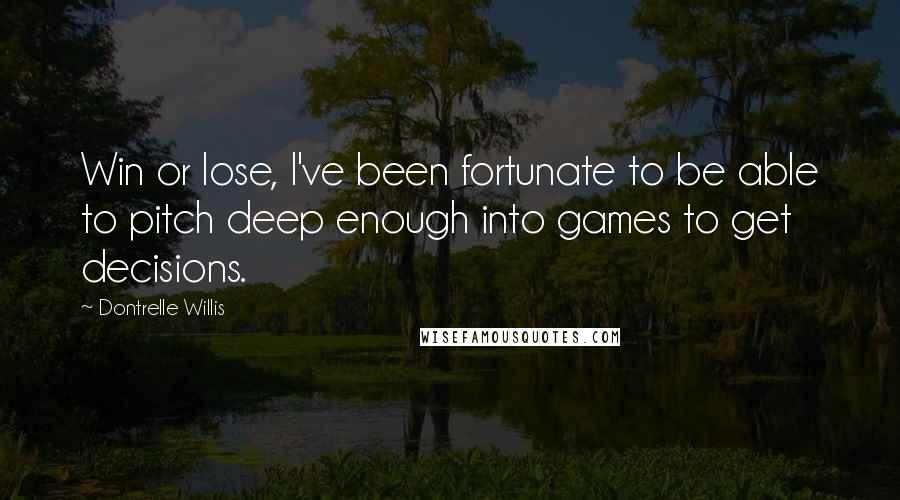 Dontrelle Willis Quotes: Win or lose, I've been fortunate to be able to pitch deep enough into games to get decisions.