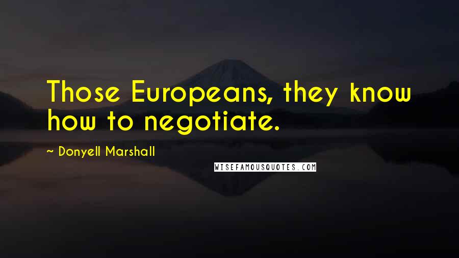 Donyell Marshall Quotes: Those Europeans, they know how to negotiate.