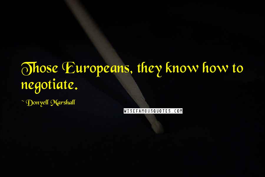 Donyell Marshall Quotes: Those Europeans, they know how to negotiate.