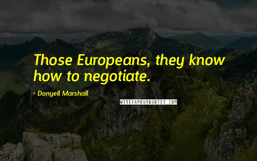Donyell Marshall Quotes: Those Europeans, they know how to negotiate.