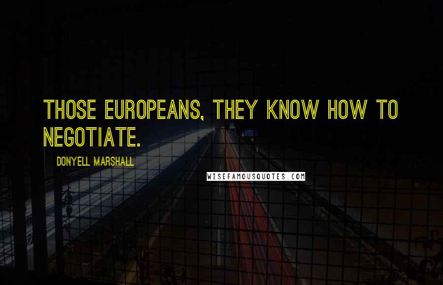 Donyell Marshall Quotes: Those Europeans, they know how to negotiate.