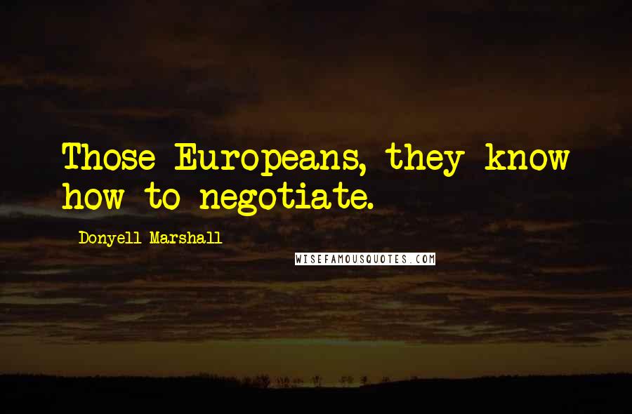 Donyell Marshall Quotes: Those Europeans, they know how to negotiate.