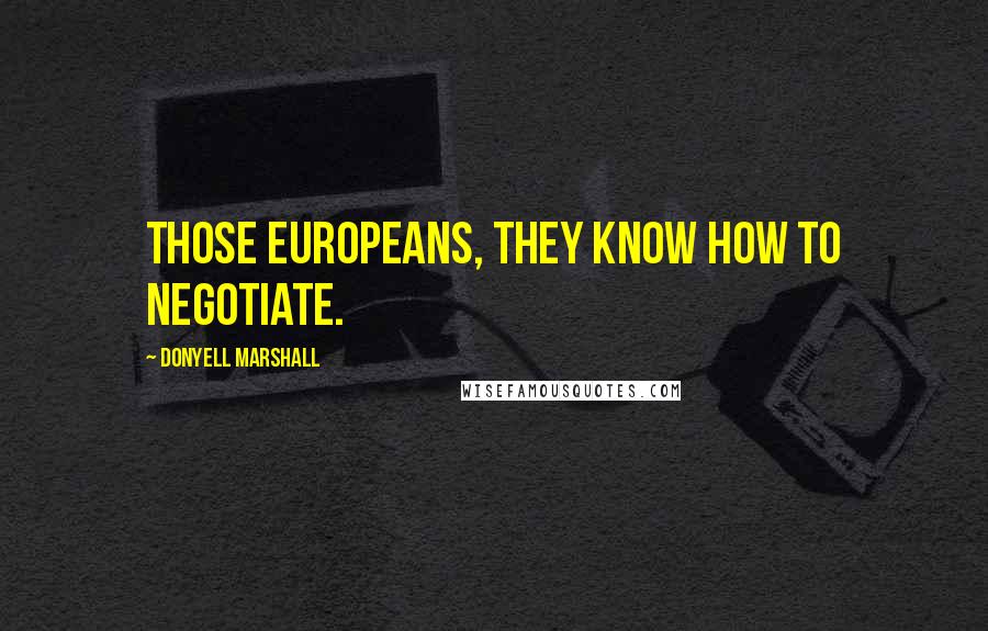 Donyell Marshall Quotes: Those Europeans, they know how to negotiate.