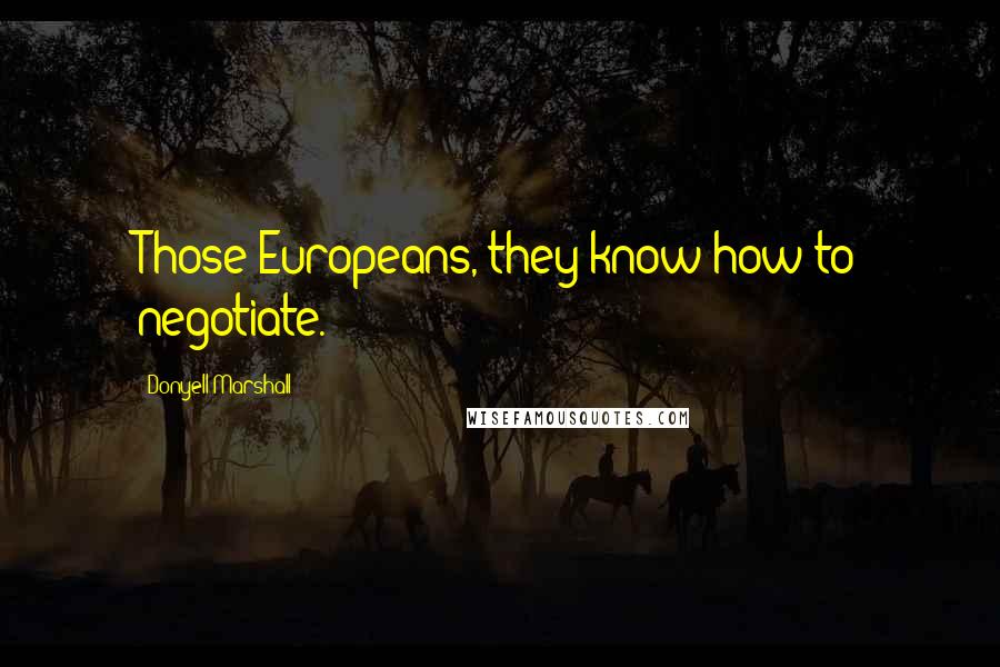 Donyell Marshall Quotes: Those Europeans, they know how to negotiate.