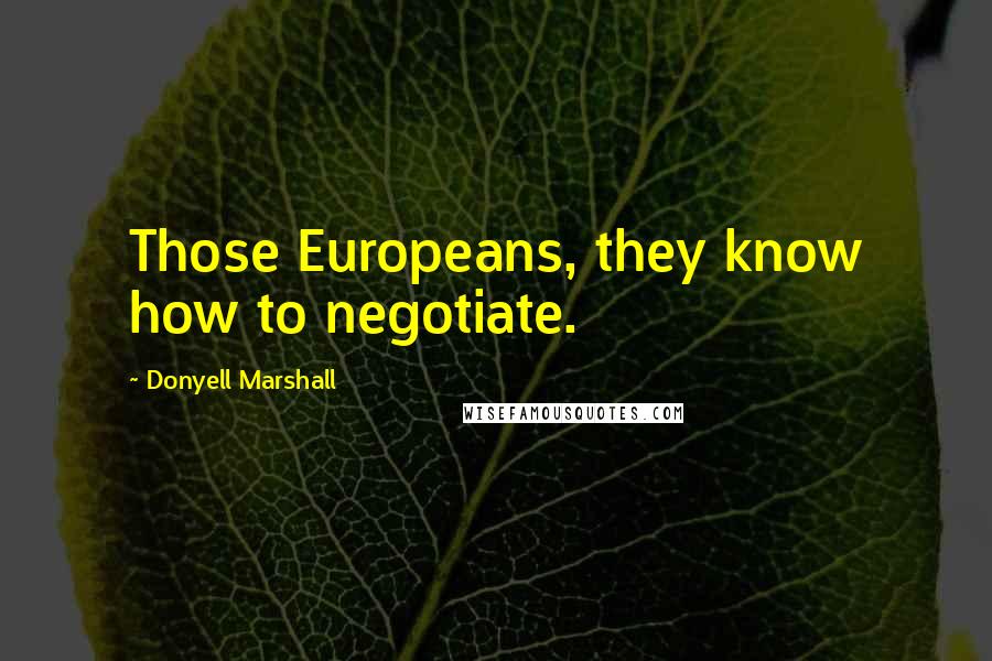 Donyell Marshall Quotes: Those Europeans, they know how to negotiate.