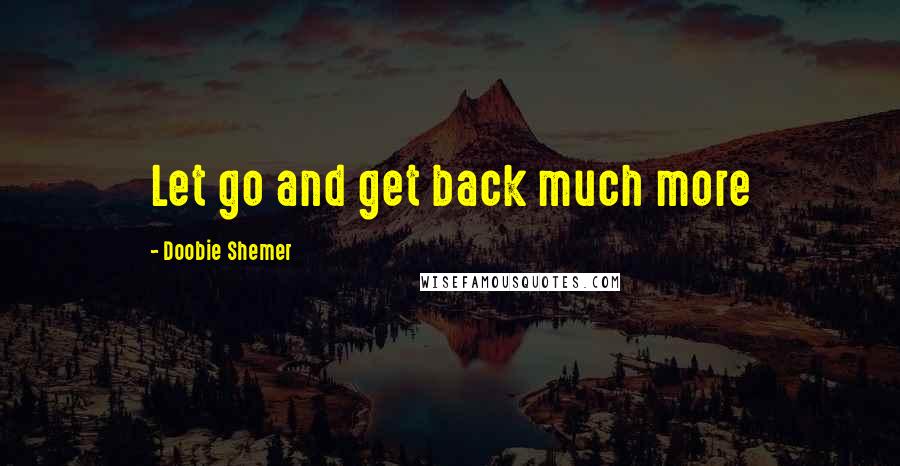 Doobie Shemer Quotes: Let go and get back much more