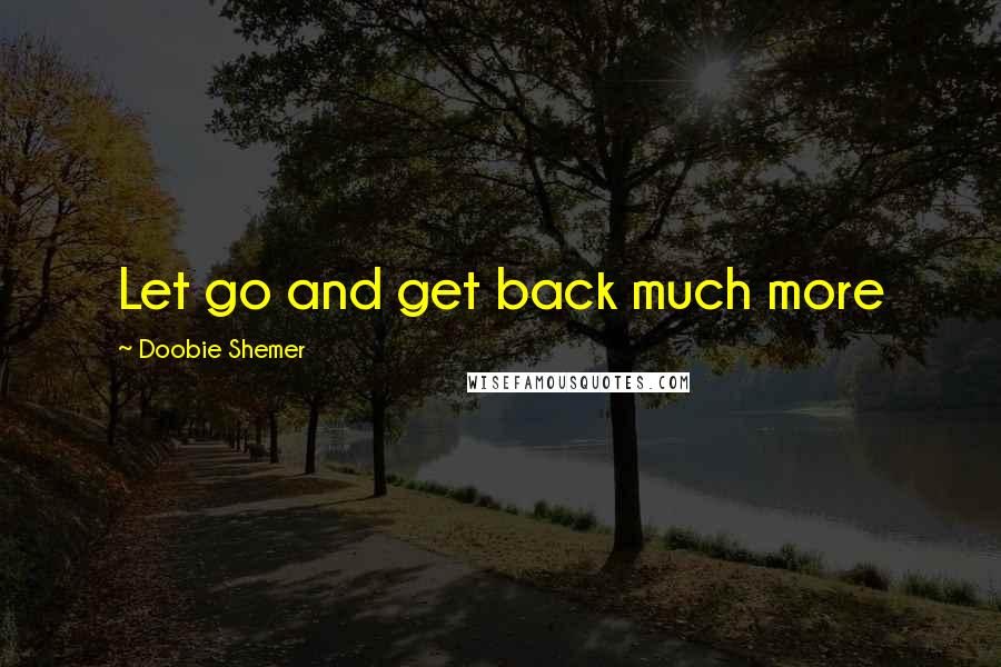 Doobie Shemer Quotes: Let go and get back much more