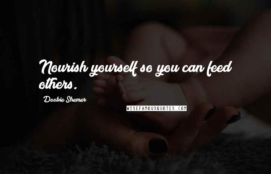 Doobie Shemer Quotes: Nourish yourself so you can feed others.