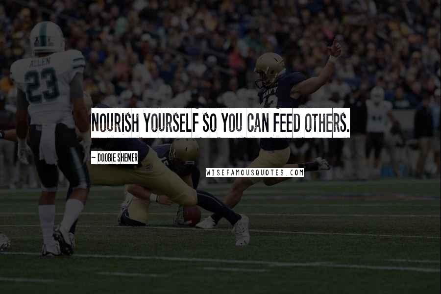 Doobie Shemer Quotes: Nourish yourself so you can feed others.