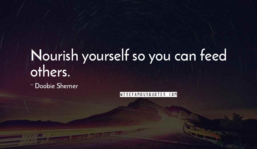 Doobie Shemer Quotes: Nourish yourself so you can feed others.