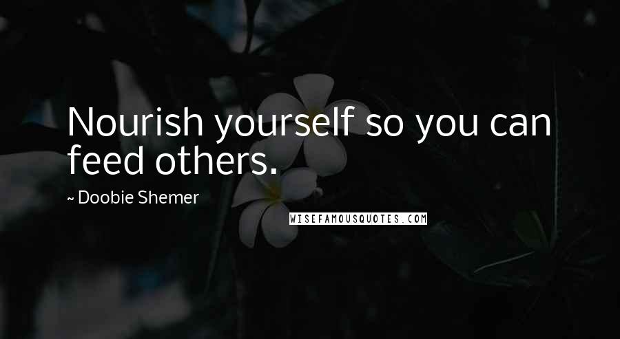 Doobie Shemer Quotes: Nourish yourself so you can feed others.