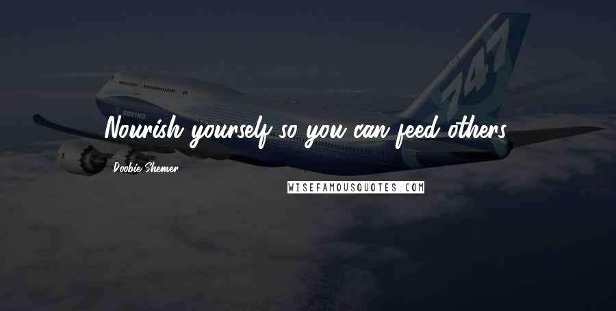 Doobie Shemer Quotes: Nourish yourself so you can feed others.