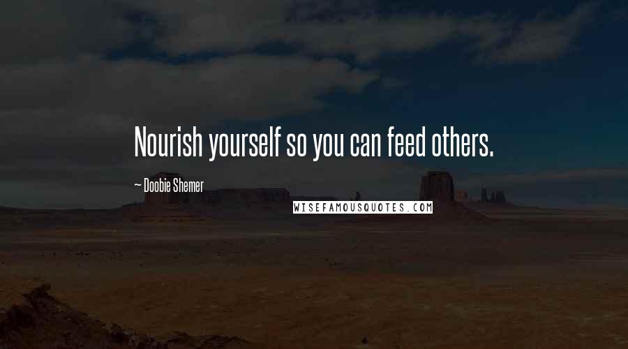 Doobie Shemer Quotes: Nourish yourself so you can feed others.