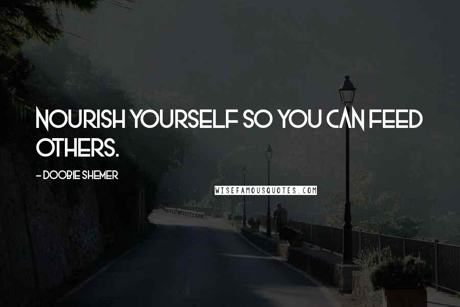 Doobie Shemer Quotes: Nourish yourself so you can feed others.