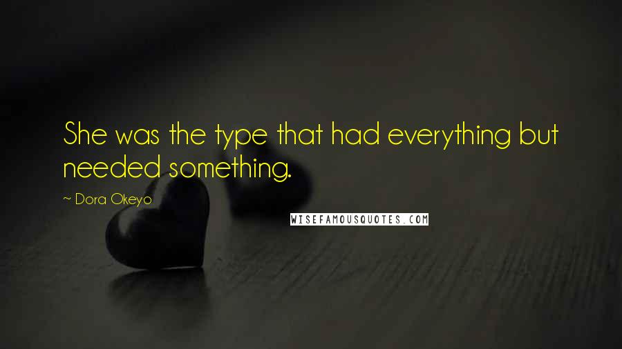 Dora Okeyo Quotes: She was the type that had everything but needed something.