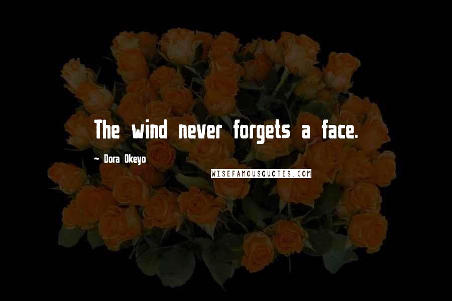 Dora Okeyo Quotes: The wind never forgets a face.