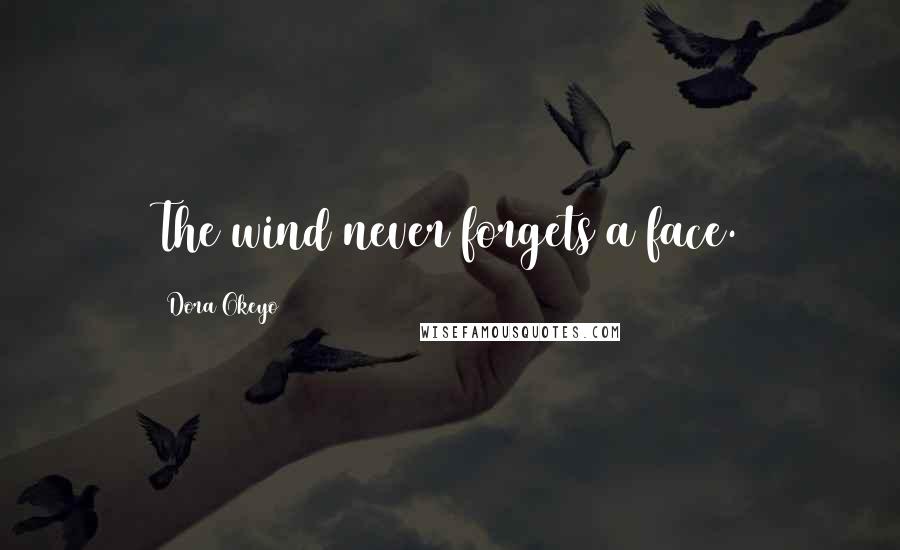 Dora Okeyo Quotes: The wind never forgets a face.