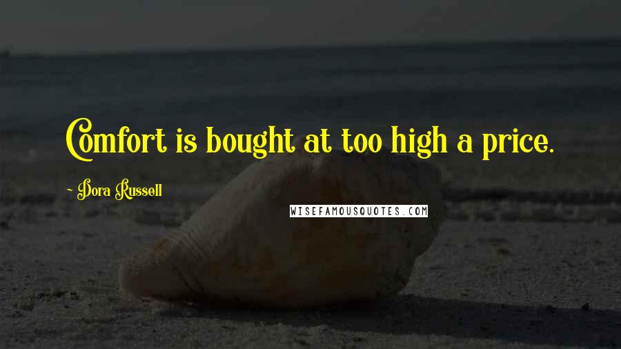 Dora Russell Quotes: Comfort is bought at too high a price.