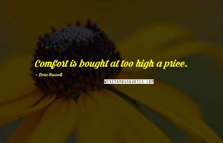 Dora Russell Quotes: Comfort is bought at too high a price.