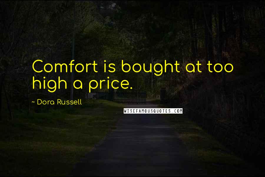 Dora Russell Quotes: Comfort is bought at too high a price.