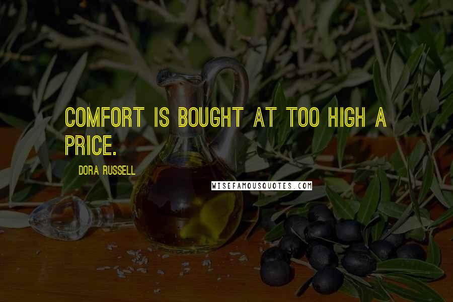 Dora Russell Quotes: Comfort is bought at too high a price.