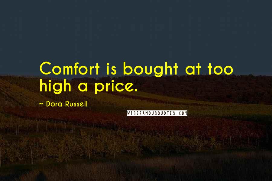 Dora Russell Quotes: Comfort is bought at too high a price.