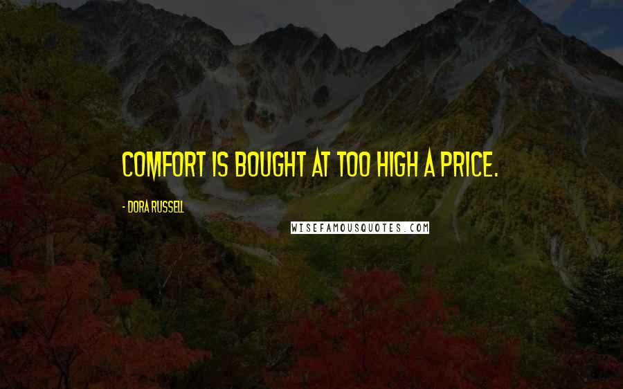 Dora Russell Quotes: Comfort is bought at too high a price.